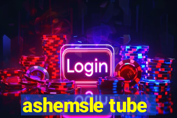 ashemsle tube